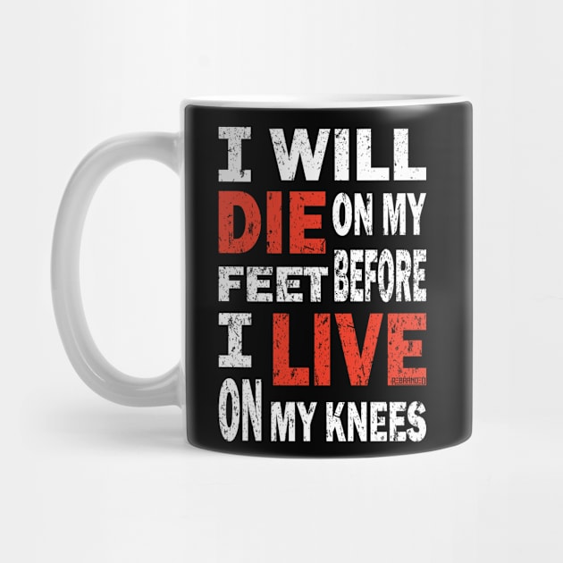 Die on my feet before I live on my knees by Rebranded_Customs